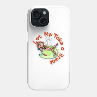 Let Me Take a Break Phone Case