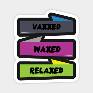 vaxxed waxed relaxed Magnet