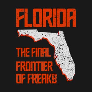 Florida The Final Frontier Of Freaks T-Shirt