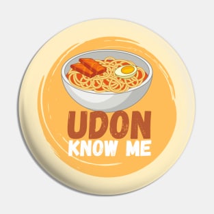 Udon Know Me Pin