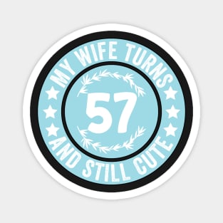 My Wife Turns 57 And Still Cute Funny birthday quote Magnet