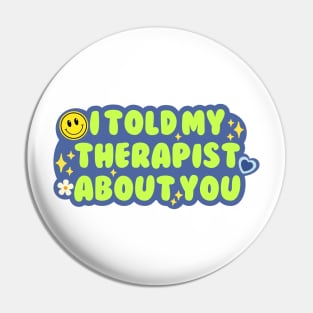 I told my therapist about you Pin