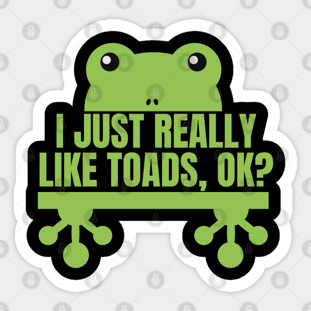 i just really like toads okay - Toad - Sticker