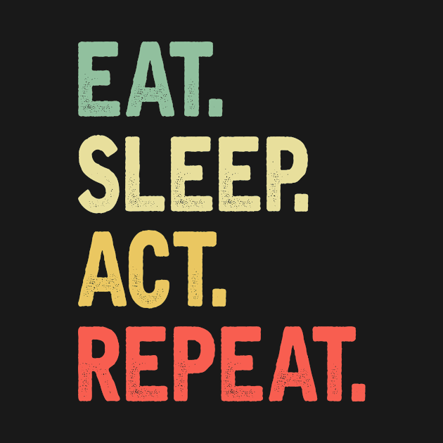 Eat Sleep Act Repeat by SimonL