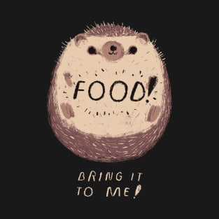 food! bring it to me! T-Shirt