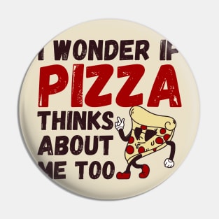 I Wonder If Pizza Thinks About Me Too funny pizza Pin