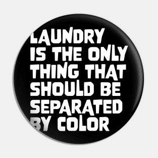 Laundry Is The Only Thing That Should Be Separated By Color Pin