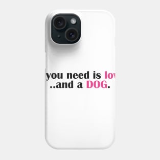 All You Need Is Love - And A Dog Phone Case