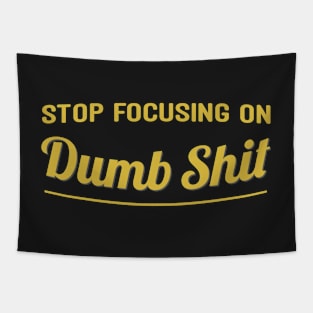 Stop focusing on dumb shit Tapestry