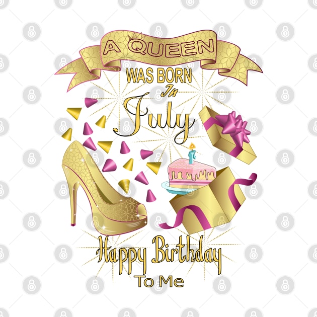 A Queen Was Born In July Happy Birthday To Me by Designoholic