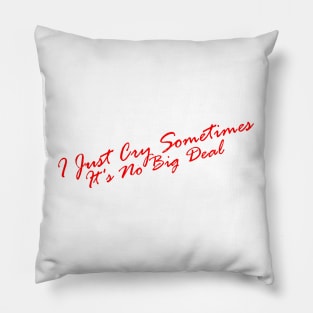 I Just Cry Sometimes It's No Big Deal Pillow