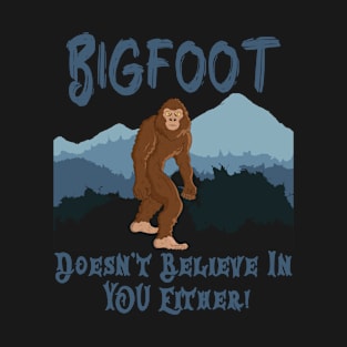 Bigfoot Doesn't Believe in you Either T-Shirt