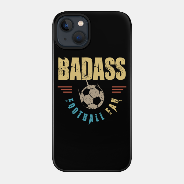 Badass Football Fan - Football Fan - Phone Case