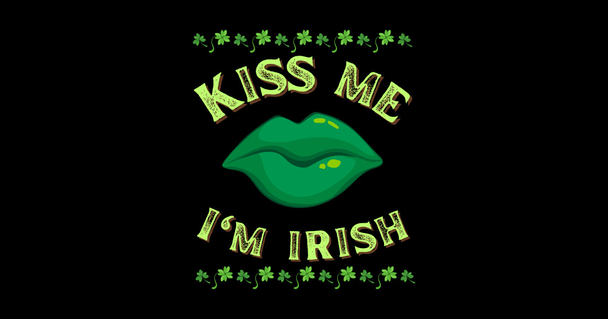 Im Irish Kiss Me Im Irish T Shirt Teepublic 