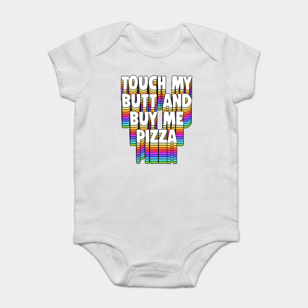 Touch My Butt Buy Me Pizza Meme Funny Typographic Design Meme Joke Body Da Neonato Teepublic It