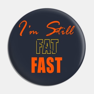 I'M STILL FAST NOT FAT Pin
