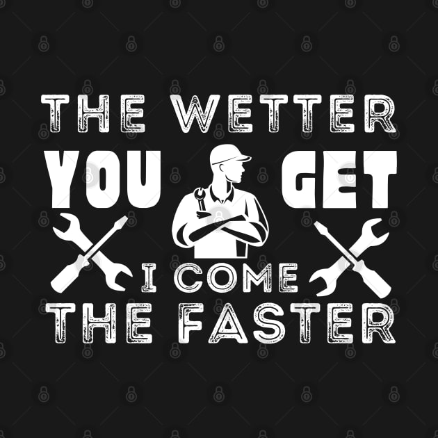 Plumber's funny gift - The wetter you get the faster, I come by JunThara