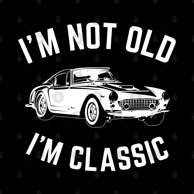 I'm not old i'm classic, Funny Cars - Gift For car lover by Steph