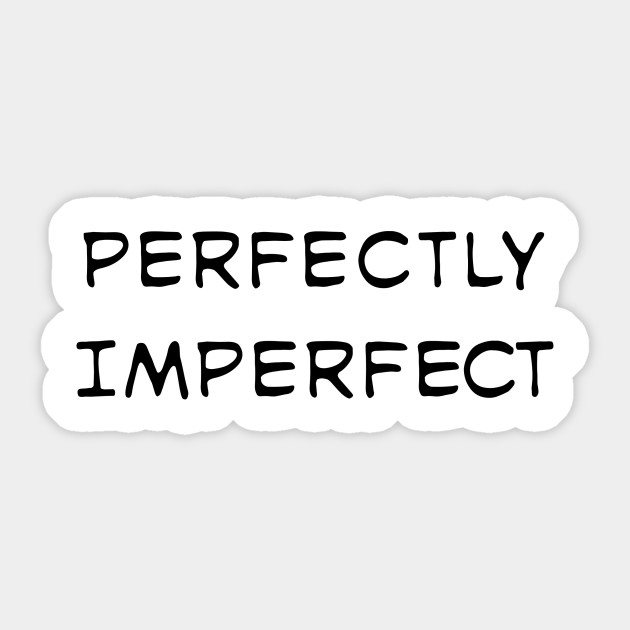 Perfectly Imperfect Quote Perfectly Imperfect Sticker Teepublic