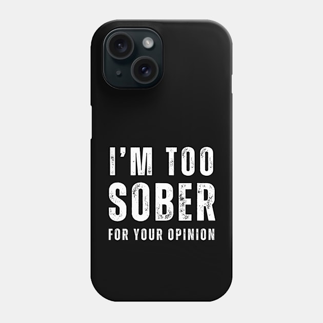 I'm Too Sober For Your opinion Phone Case by SOS@ddicted