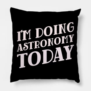 I'm Doing Astronomy Today! Pillow