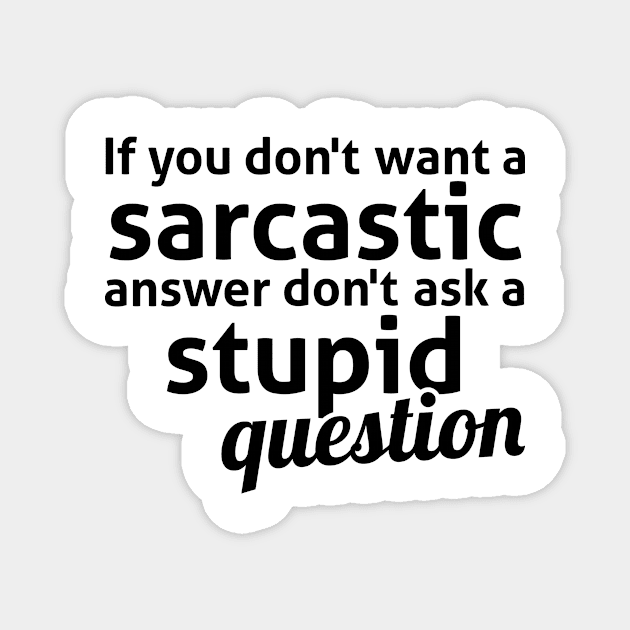 If you don't want a sarcastic answer don't ask a stupid question Magnet by RedYolk