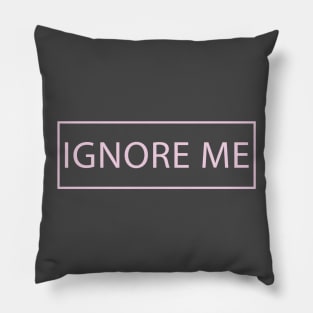 Ignore me Pillow