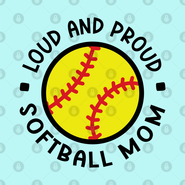 Loud and Proud Softball Mom Cute Funny by GlimmerDesigns