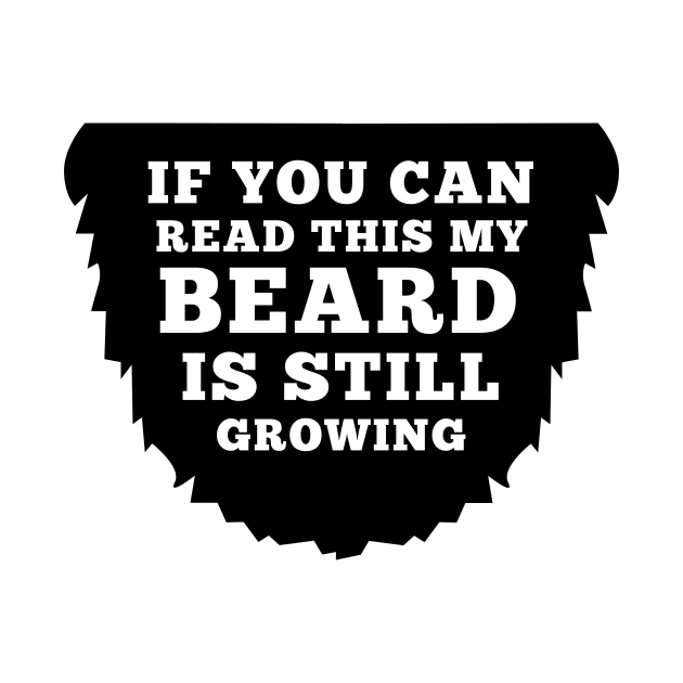 If You Can Read This My Beard Is Still Growing by ScruffyTees