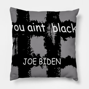 You Aint Black - You Aint Black Joe Biden Pillow