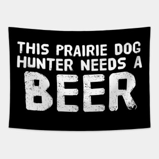 THIS PRAIRIE DOG HUNTER NEEDS A BEER Funny Gift Idea Tapestry