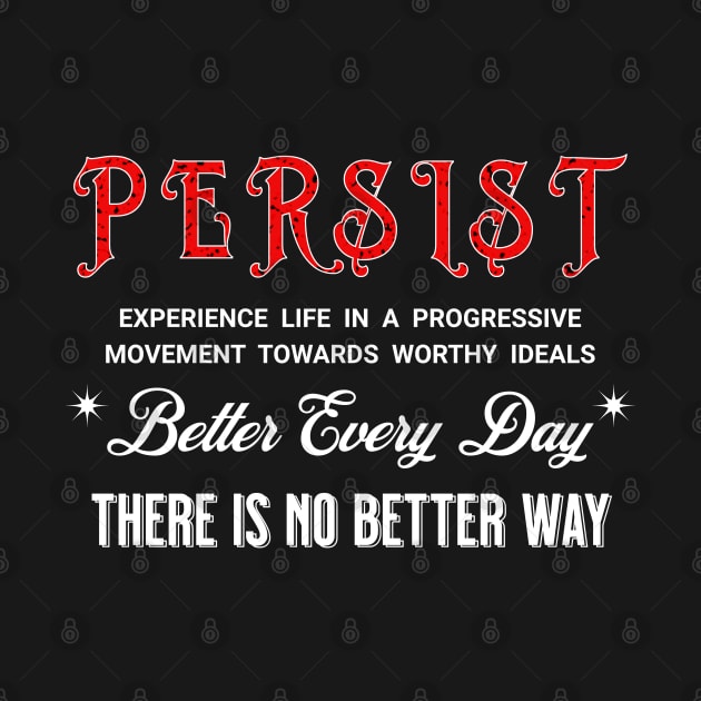 PERSIST BETTER EVERY DAY THERE IS NO BETTER WAY by StayVibing