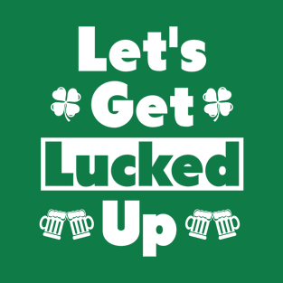 Let's Get Lucked Up St Patricks Day Tee T-Shirt