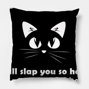 funny cat piss of me i will slap you so hard even google won't be able to find you Pillow