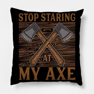 Stop staring at my axe - Funny Axe Throwing Pillow