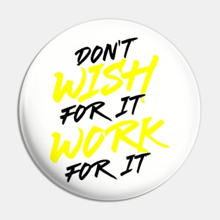 Don't Wish for It, Work for It Pin