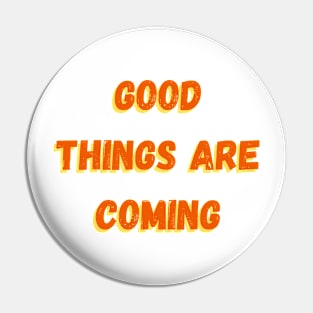 good things are coming Pin