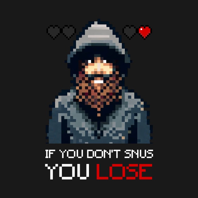 IF YOU DON'T SNUS YOU LOSE by drysk_creative