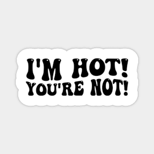 i'm hot you're not Magnet