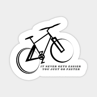 Cycling "It Never Gets Easier, You Just Go Faster" Magnet