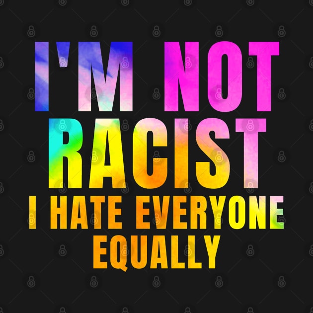 Funny Sarcastic Saying For Introverts Im Not Racist I Hate Everyone Equally by BuddyandPrecious