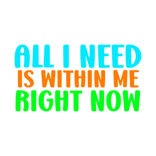 All i need is within me right now T-Shirt