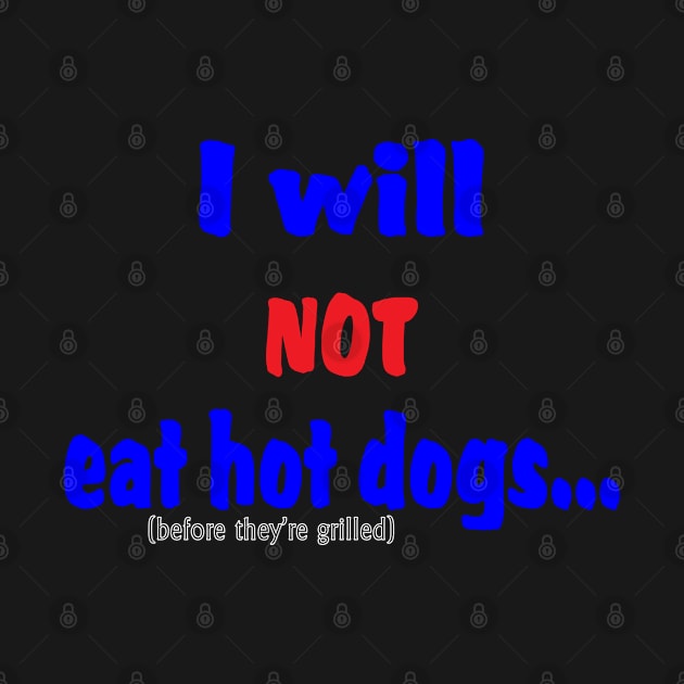 I Will Not Eat Hot Dogs (Before They're Grilled) by 2HivelysArt