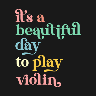 It's a Beautiful Day To Play Violin T-Shirt