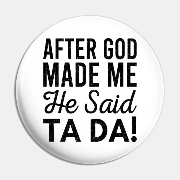 After God Made Me He Said Tada Pin by Zen Cosmos Official