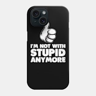 I'm Not With Stupid Anymore Phone Case