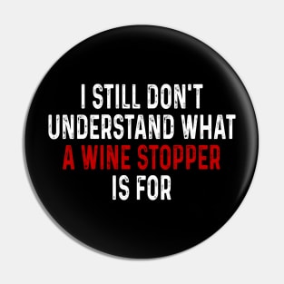 I Still Don_t Understand What A Wine Stopper Is For Tee Shirt Pin