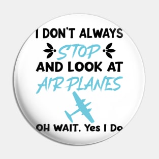 I Don't Always Stop And Look at Airplanes Oh Wait Yes I Do, Funny Pilot Aviation Plane Flight, Saying Quotes Tee Pin