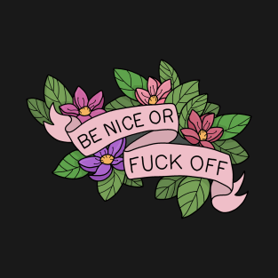 Be nice or fuck off T-Shirt