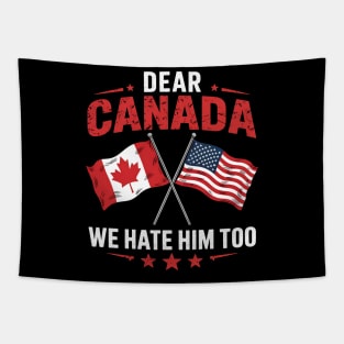 Dear Canada We Hate Him Too - Funny Political Satire USA Canada Flags Tapestry